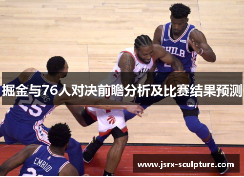 掘金与76人对决前瞻分析及比赛结果预测