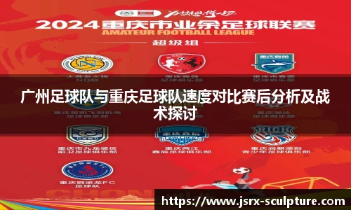 广州足球队与重庆足球队速度对比赛后分析及战术探讨